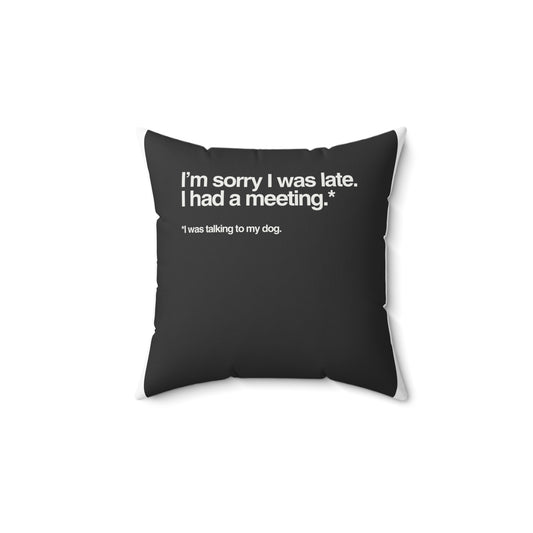 “I’m Sorry I Was Late, I Had a Meeting” Decorative Pillow — Funny Dog Owner Quote Cushion